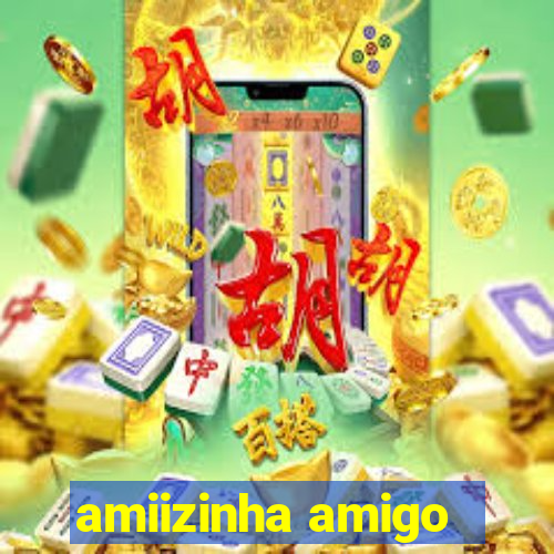 amiizinha amigo